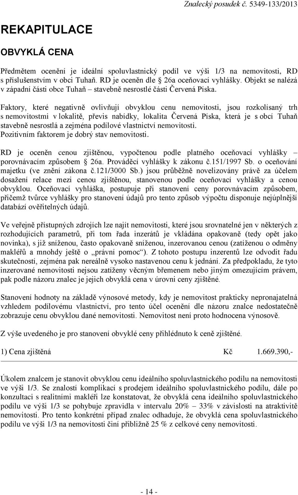 Faktory, které negativně ovlivňují obvyklou cenu nemovitosti, jsou rozkolísaný trh s nemovitostmi v lokalitě, převis nabídky, lokalita Červená Píska, která je s obcí Tuhaň stavebně nesrostlá a