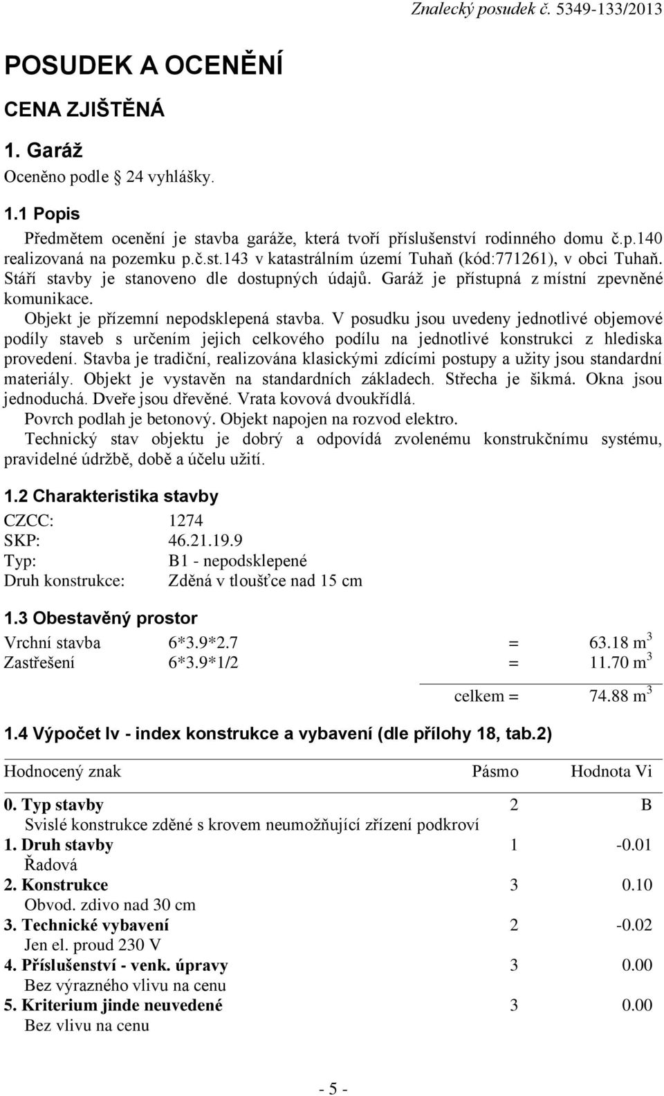 V posudku jsou uvedeny jednotlivé objemové podíly staveb s určením jejich celkového podílu na jednotlivé konstrukci z hlediska provedení.