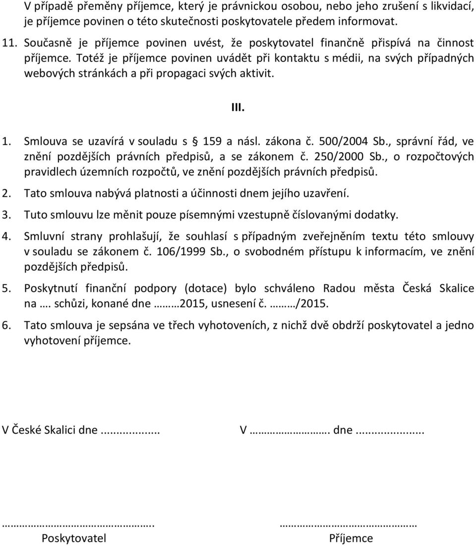 Totéž je příjemce povinen uvádět při kontaktu s médii, na svých případných webových stránkách a při propagaci svých aktivit. III. 1. Smlouva se uzavírá v souladu s 159 a násl. zákona č. 500/2004 Sb.