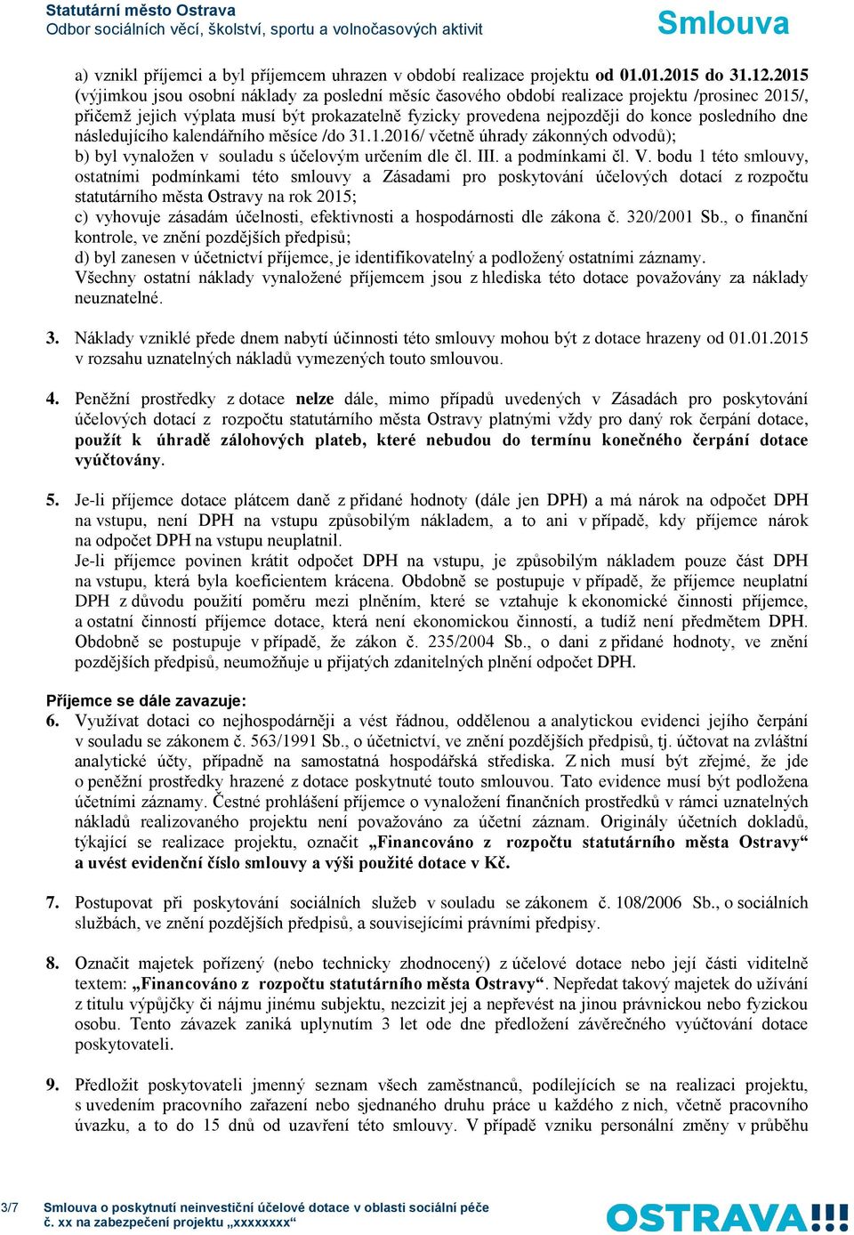 dne následujícího kalendářního měsíce /do 31.1.2016/ včetně úhrady zákonných odvodů); b) byl vynaložen v souladu s účelovým určením dle čl. III. a podmínkami čl. V.