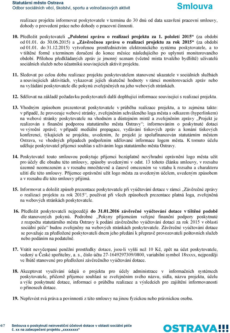 12.2015) vytvořenou prostřednictvím elektronického systému poskytovatele, a to v tištěné formě s termínem doručení do konce měsíce následujícího po uplynutí monitorovaného období.