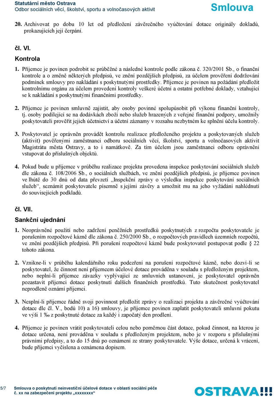 , o finanční kontrole a o změně některých předpisů, ve znění pozdějších předpisů, za účelem prověření dodržování podmínek smlouvy pro nakládání s poskytnutými prostředky.