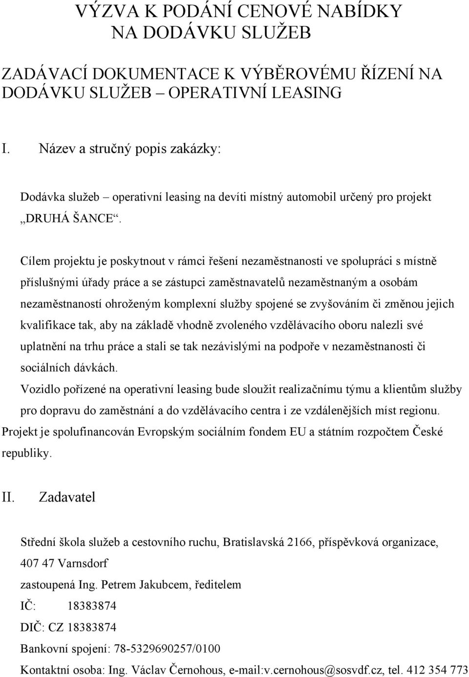 Cílem projektu je poskytnout v rámci řešení nezaměstnanosti ve spolupráci s místně příslušnými úřady práce a se zástupci zaměstnavatelů nezaměstnaným a osobám nezaměstnaností ohroženým komplexní