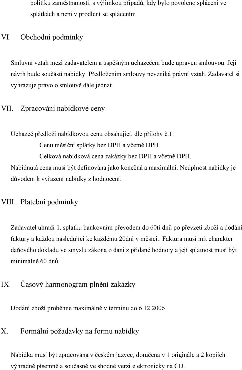 Zadavatel si vyhrazuje právo o smlouvě dále jednat. VII. Zpracování nabídkové ceny Uchazeč předloží nabídkovou cenu obsahující, dle přílohy č.