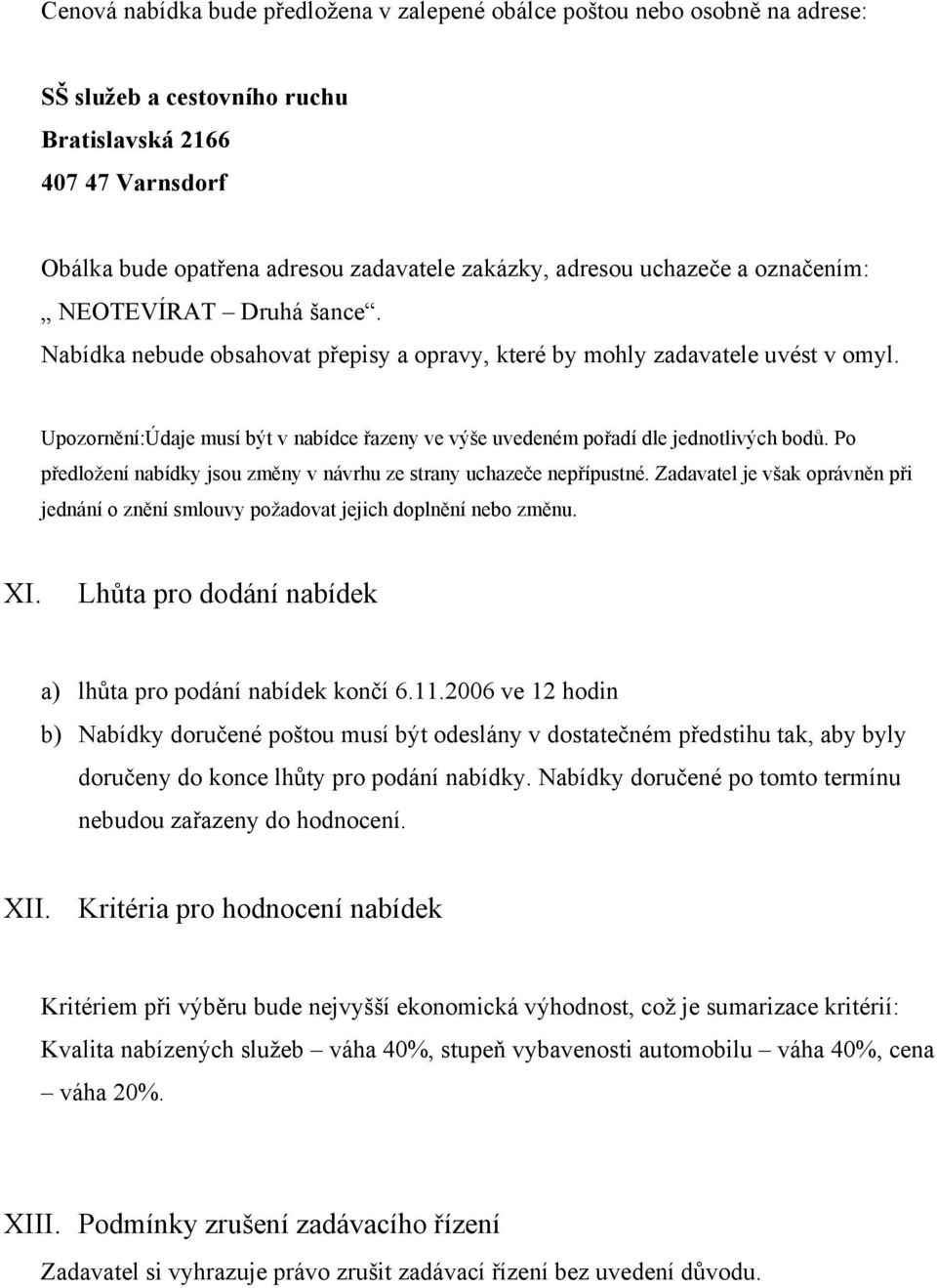 Upozornění:Údaje musí být v nabídce řazeny ve výše uvedeném pořadí dle jednotlivých bodů. Po předložení nabídky jsou změny v návrhu ze strany uchazeče nepřípustné.