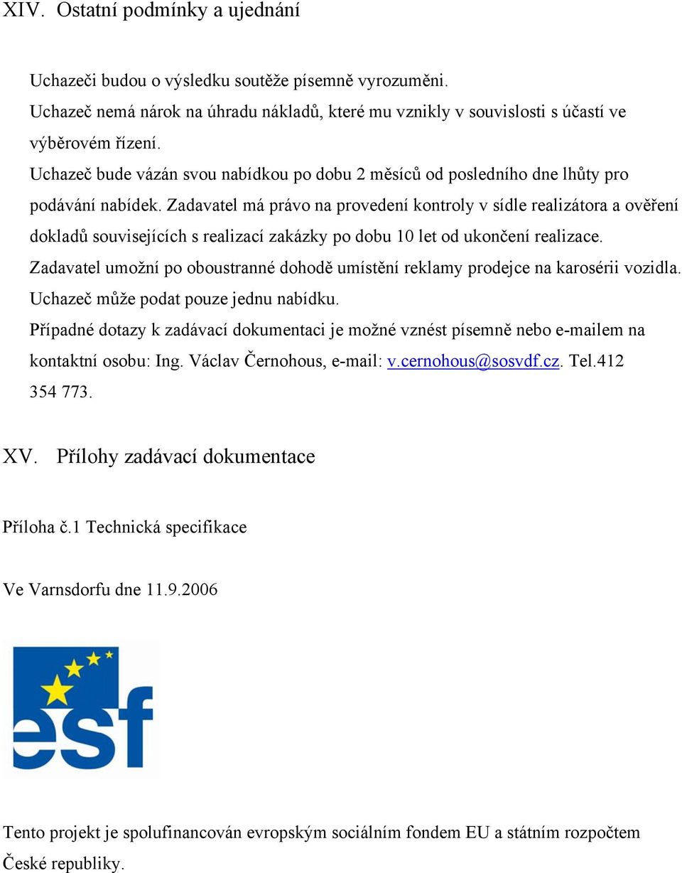 Zadavatel má právo na provedení kontroly v sídle realizátora a ověření dokladů souvisejících s realizací zakázky po dobu 10 let od ukončení realizace.
