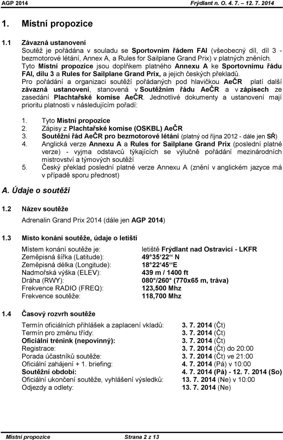 Tyto Místní propozice jsou doplňkem platného Annexu A ke Sportovnímu řádu FAI, dílu 3 a Rules for Sailplane Grand Prix, a jejich českých překladů.