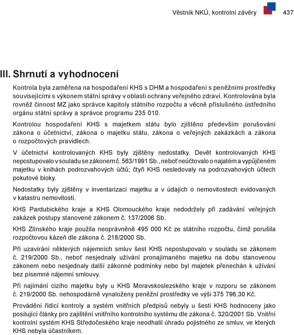 Kontrolována byla rovněž činnost MZ jako správce kapitoly státního rozpočtu a věcně příslušného ústředního orgánu státní správy a správce programu 235 010.