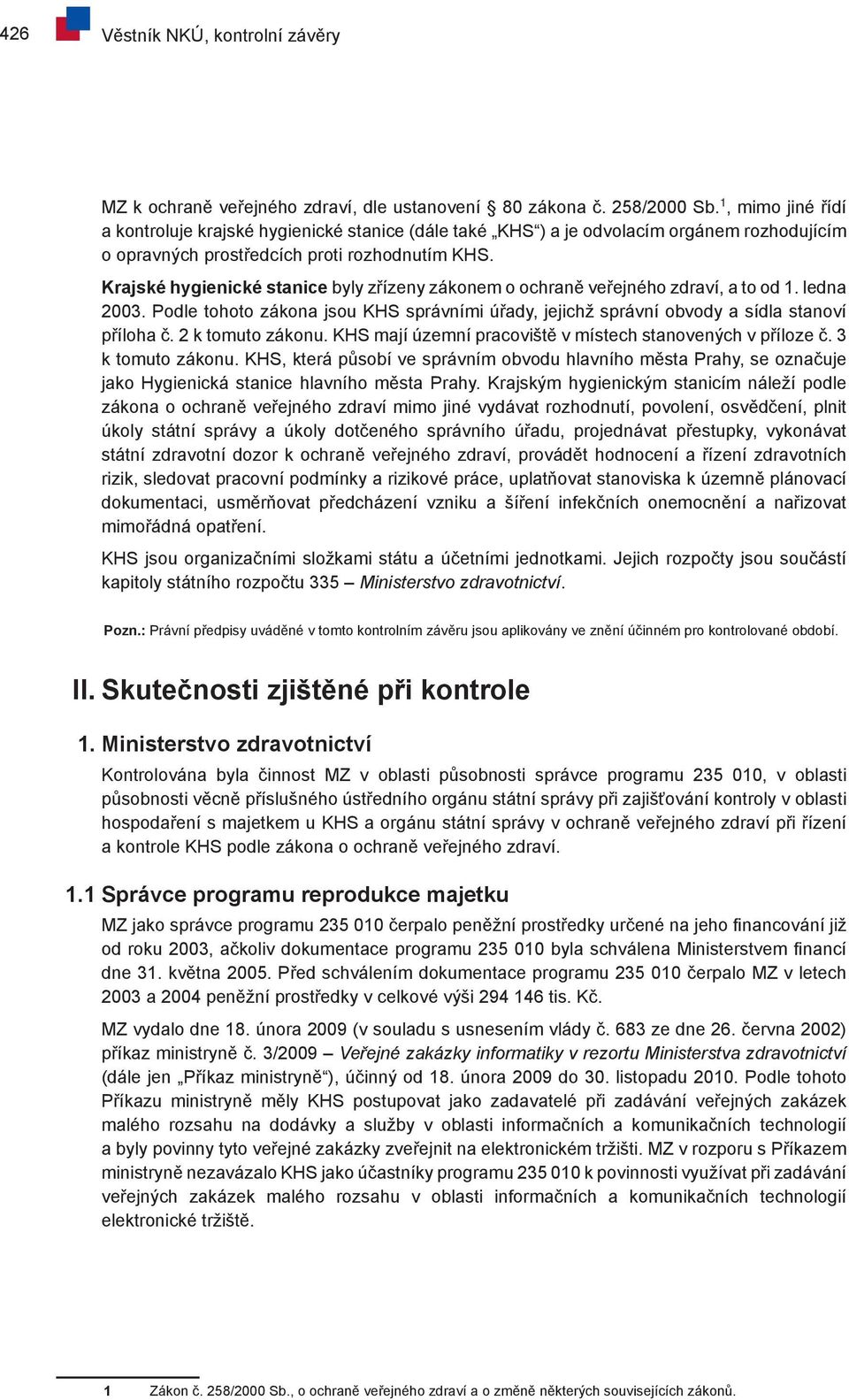 Krajské hygienické stanice byly zřízeny zákonem o ochraně veřejného zdraví, a to od 1. ledna 2003. Podle tohoto zákona jsou správními úřady, jejichž správní obvody a sídla stanoví příloha č.