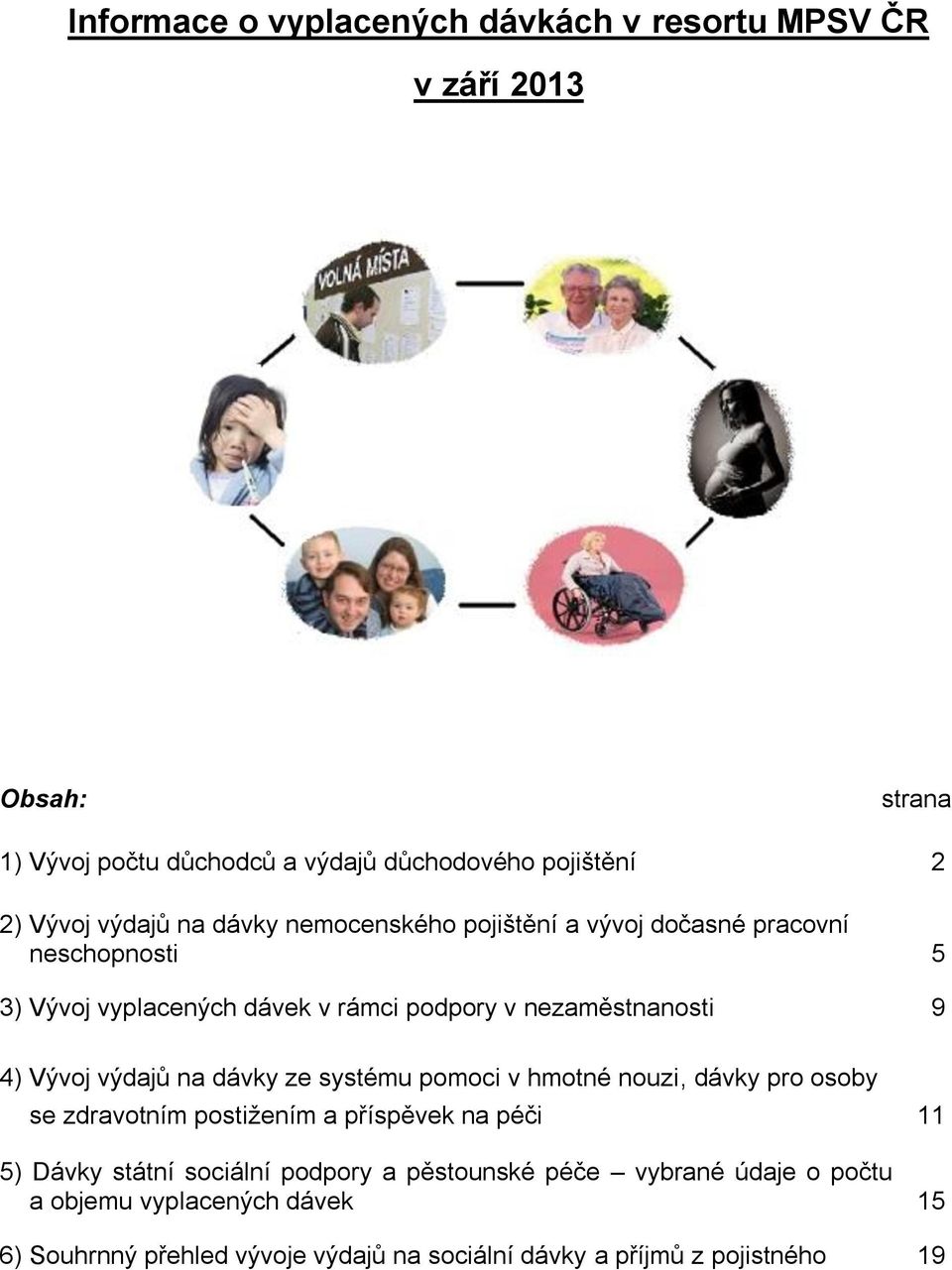 výdajů na dávky ze systému pomoci v hmotné nouzi, dávky pro osoby se zdravotním postižením a příspěvek na péči 11 5) Dávky státní sociální