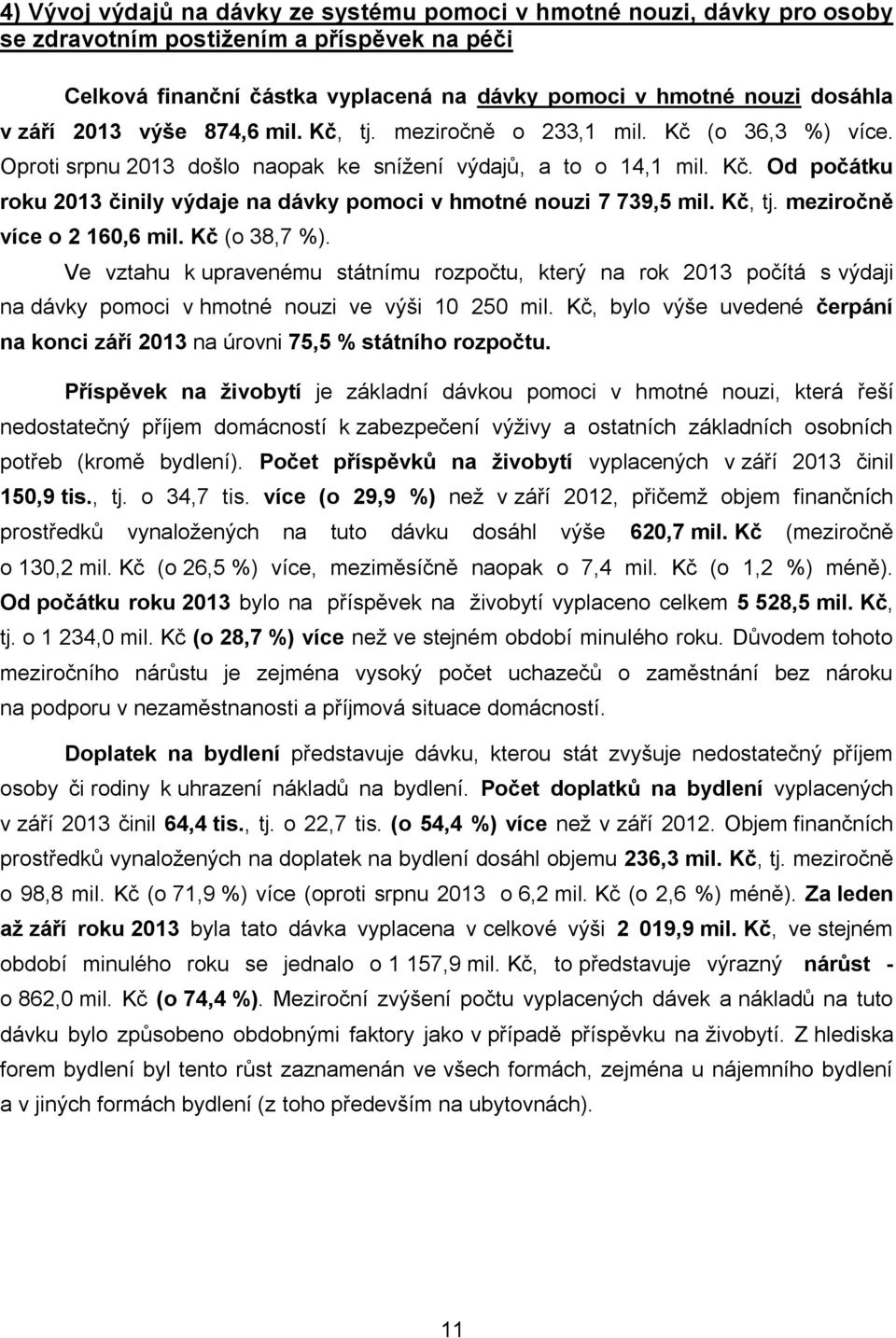 Kč, tj. meziročně více o 2 160,6 mil. Kč (o 38,7 %). Ve vztahu k upravenému státnímu rozpočtu, který na rok 2013 počítá s výdaji na dávky pomoci v hmotné nouzi ve výši 10 250 mil.