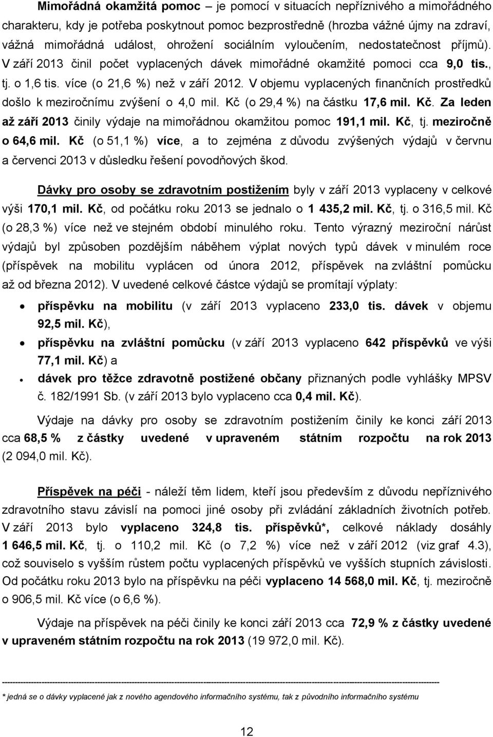 V objemu vyplacených finančních prostředků došlo k meziročnímu zvýšení o 4,0 mil. Kč (o 29,4 %) na částku 17,6 mil. Kč. Za leden až 2013 činily výdaje na mimořádnou okamžitou pomoc 191,1 mil. Kč, tj.