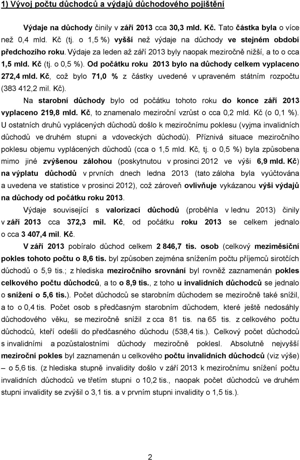 Od počátku roku 2013 bylo na důchody celkem vyplaceno 272,4 mld. Kč, což bylo 71,0 % z částky uvedené v upraveném státním rozpočtu (383 412,2 mil. Kč).