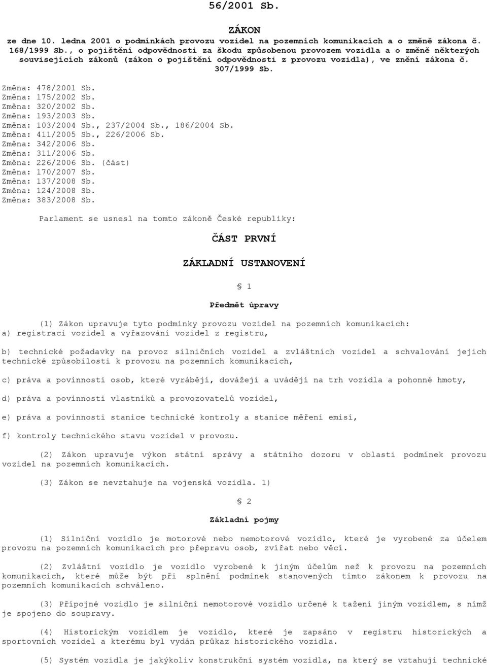 Změna: 478/2001 Sb. Změna: 175/2002 Sb. Změna: 320/2002 Sb. Změna: 193/2003 Sb. Změna: 103/2004 Sb., 237/2004 Sb., 186/2004 Sb. Změna: 411/2005 Sb., 226/2006 Sb. Změna: 342/2006 Sb.