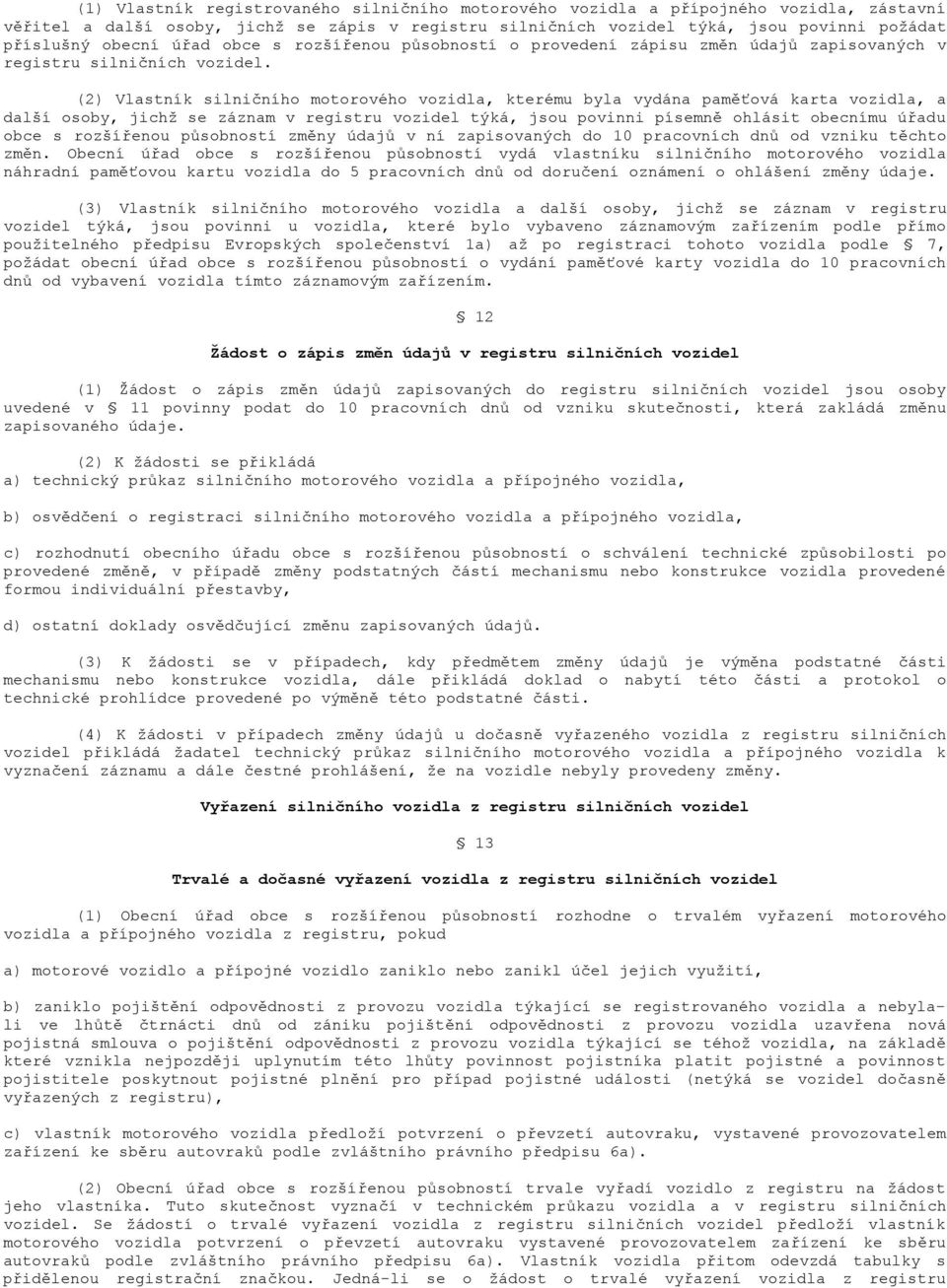 (2) Vlastník silničního motorového vozidla, kterému byla vydána paměťová karta vozidla, a další osoby, jichž se záznam v registru vozidel týká, jsou povinni písemně ohlásit obecnímu úřadu obce s