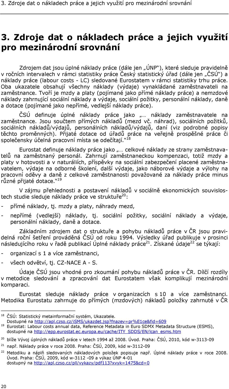 Český statistický úřad (dále jen ČSÚ ) a náklady práce (labour costs - LC) sledované Eurostatem v rámci statistiky trhu práce.