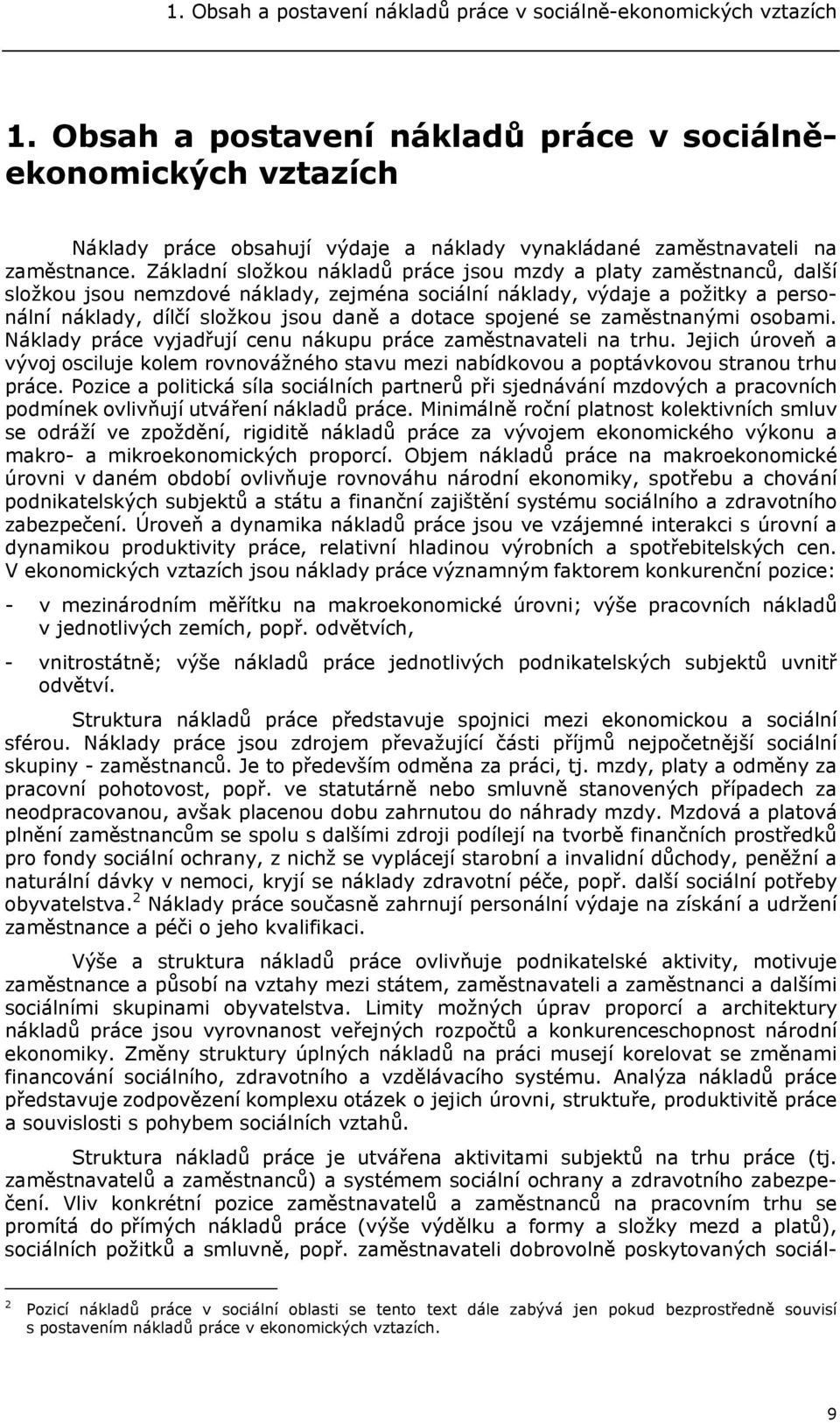 Základní složkou nákladů práce jsou mzdy a platy zaměstnanců, další složkou jsou nemzdové náklady, zejména sociální náklady, výdaje a požitky a personální náklady, dílčí složkou jsou daně a dotace