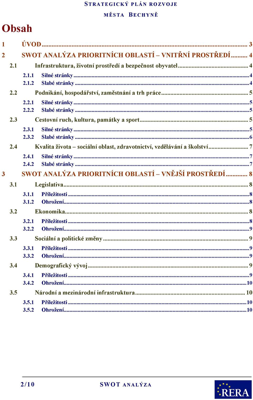 4 Kvalita života sociální oblast, zdravotnictví, vzdělávání a školství... 7 2.4.1 Silné stránky...7 2.4.2 Slabé stránky...7 3 PRIORITNÍCH OBLASTÍ VNĚJŠÍ PROSTŘEDÍ... 8 3.1 Legislativa... 8 3.1.1 Příležitosti.