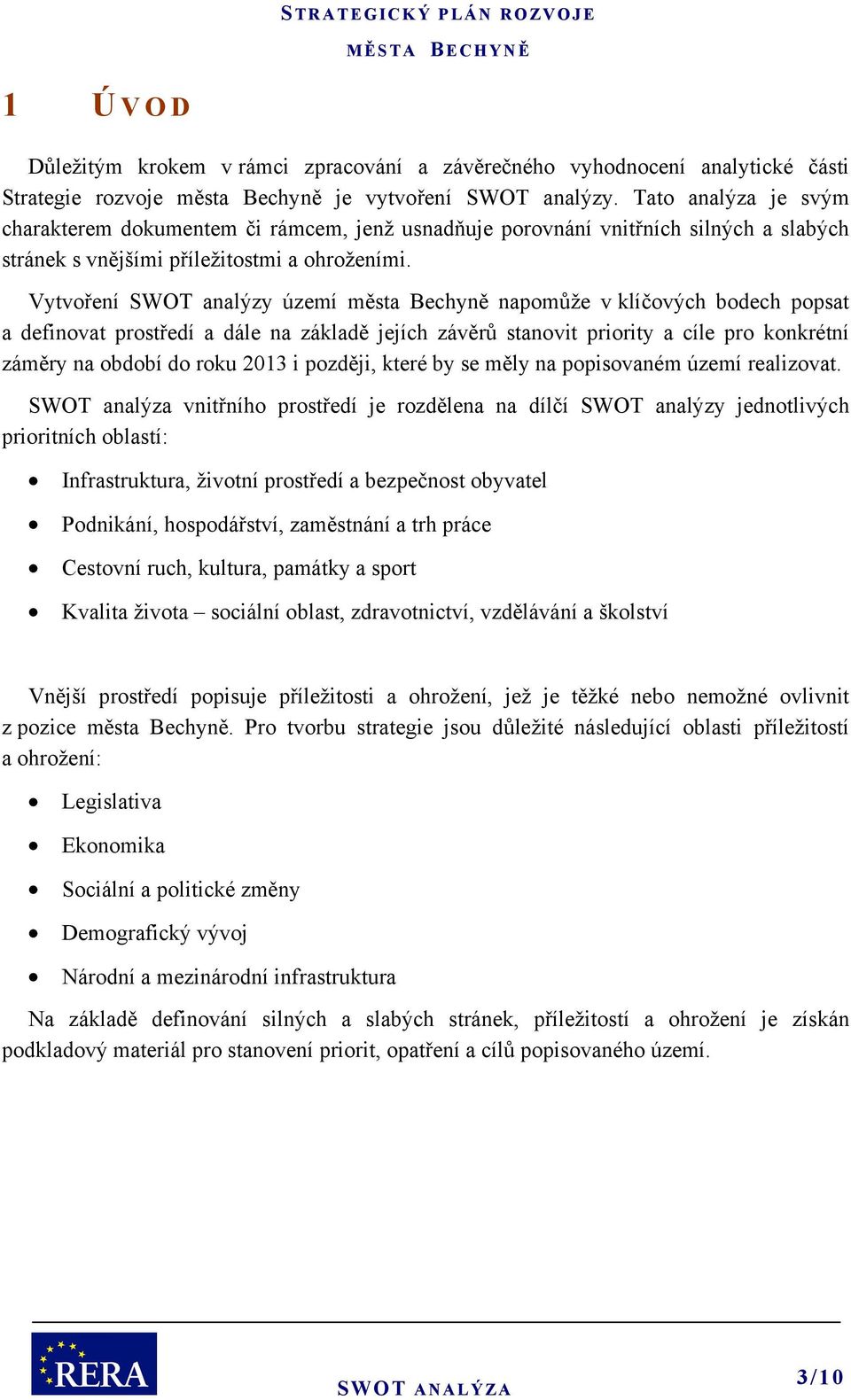 Vytvoření SWOT analýzy území města Bechyně napomůže v klíčových bodech popsat a definovat prostředí a dále na základě jejích závěrů stanovit priority a cíle pro konkrétní záměry na období do roku