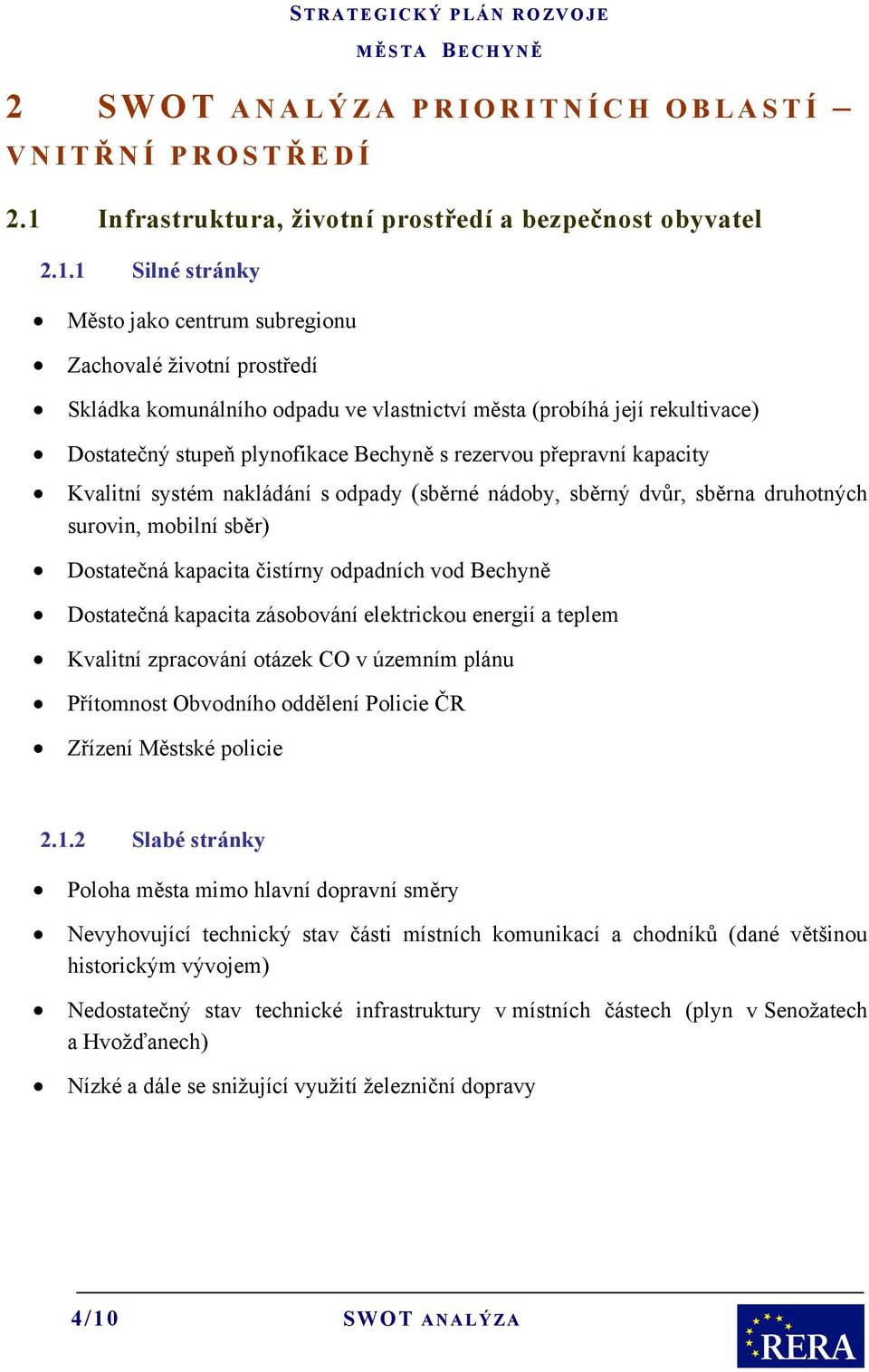 1 Silné stránky Město jako centrum subregionu Zachovalé životní prostředí Skládka komunálního odpadu ve vlastnictví města (probíhá její rekultivace) Dostatečný stupeň plynofikace Bechyně s rezervou