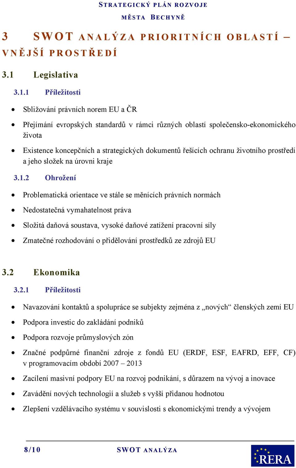 1 Příležitosti Sbližování právních norem EU a ČR Přejímání evropských standardů v rámci různých oblastí společensko-ekonomického života Existence koncepčních a strategických dokumentů řešících