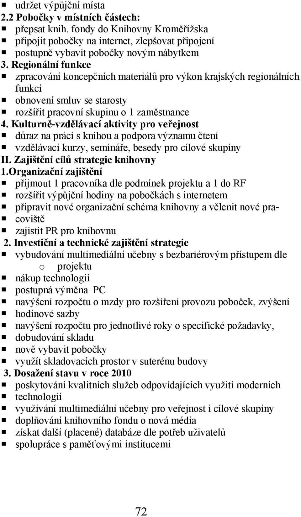 Kulturně-vzdělávací aktivity pro veřejnost důraz na práci s knihou a podpora významu čtení vzdělávací kurzy, semináře, besedy pro cílové skupiny II. Zajištění cílů strategie knihovny 1.