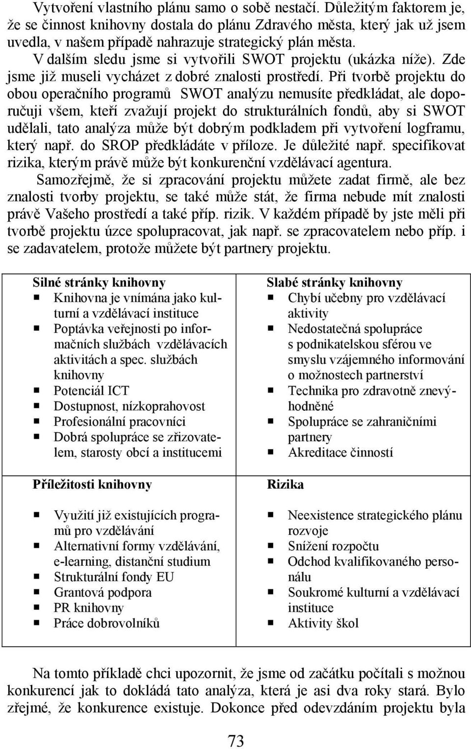 V dalším sledu jsme si vytvořili SWOT projektu (ukázka níže). Zde jsme již museli vycházet z dobré znalosti prostředí.