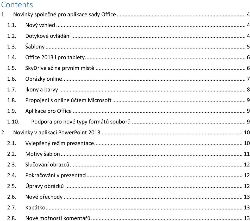 Podpora pro nové typy formátů souborů... 9 2. Novinky v aplikaci PowerPoint 2013... 10 2.1. Vylepšený režim prezentace... 10 2.2. Motivy šablon... 11 2.3. Slučování obrazců.
