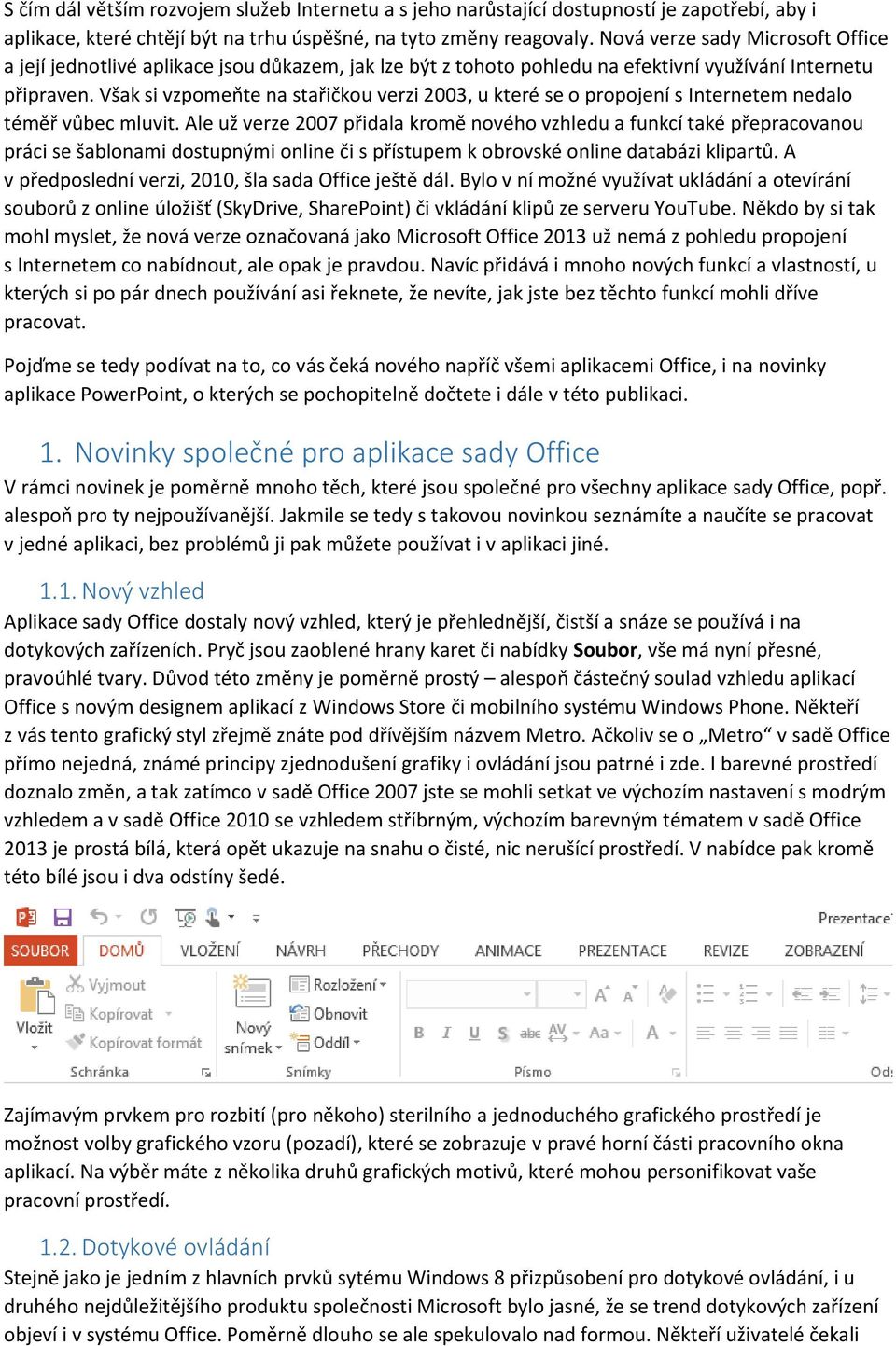 Však si vzpomeňte na stařičkou verzi 2003, u které se o propojení s Internetem nedalo téměř vůbec mluvit.