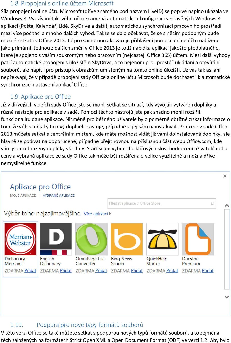 mnoho dalších výhod. Takže se dalo očekávat, že se s něčím podobným bude možné setkat i v Office 2013. Již pro samotnou aktivaci je přihlášení pomocí online účtu nabízeno jako primární.