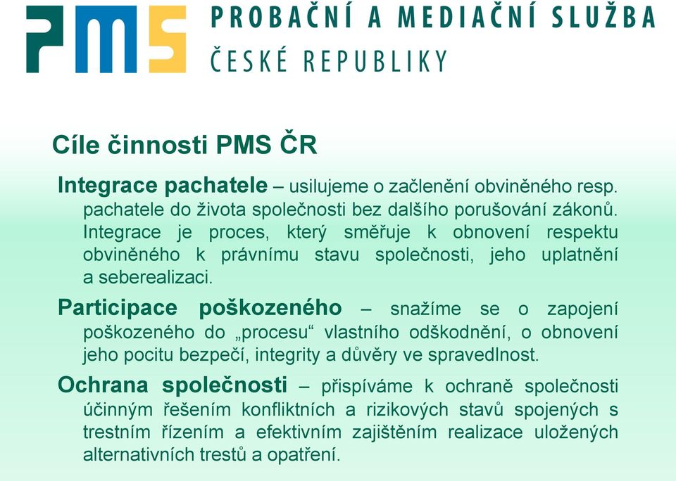 Participace poškozeného snažíme se o zapojení poškozeného do procesu vlastního odškodnění, o obnovení jeho pocitu bezpečí, integrity a důvěry ve spravedlnost.