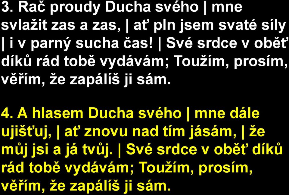 Své srdce v oběť díků rád tobě vydávám; Toužím, prosím, věřím, že zapálíš ji sám. 4.