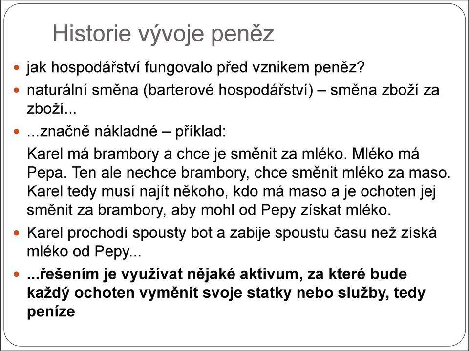 Karel tedy musí najít někoho, kdo má maso a je ochoten jej směnit za brambory, aby mohl od Pepy získat mléko.