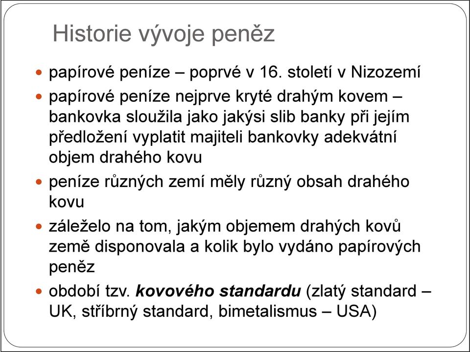 předložení vyplatit majiteli bankovky adekvátní objem drahého kovu peníze různých zemí měly různý obsah drahého kovu