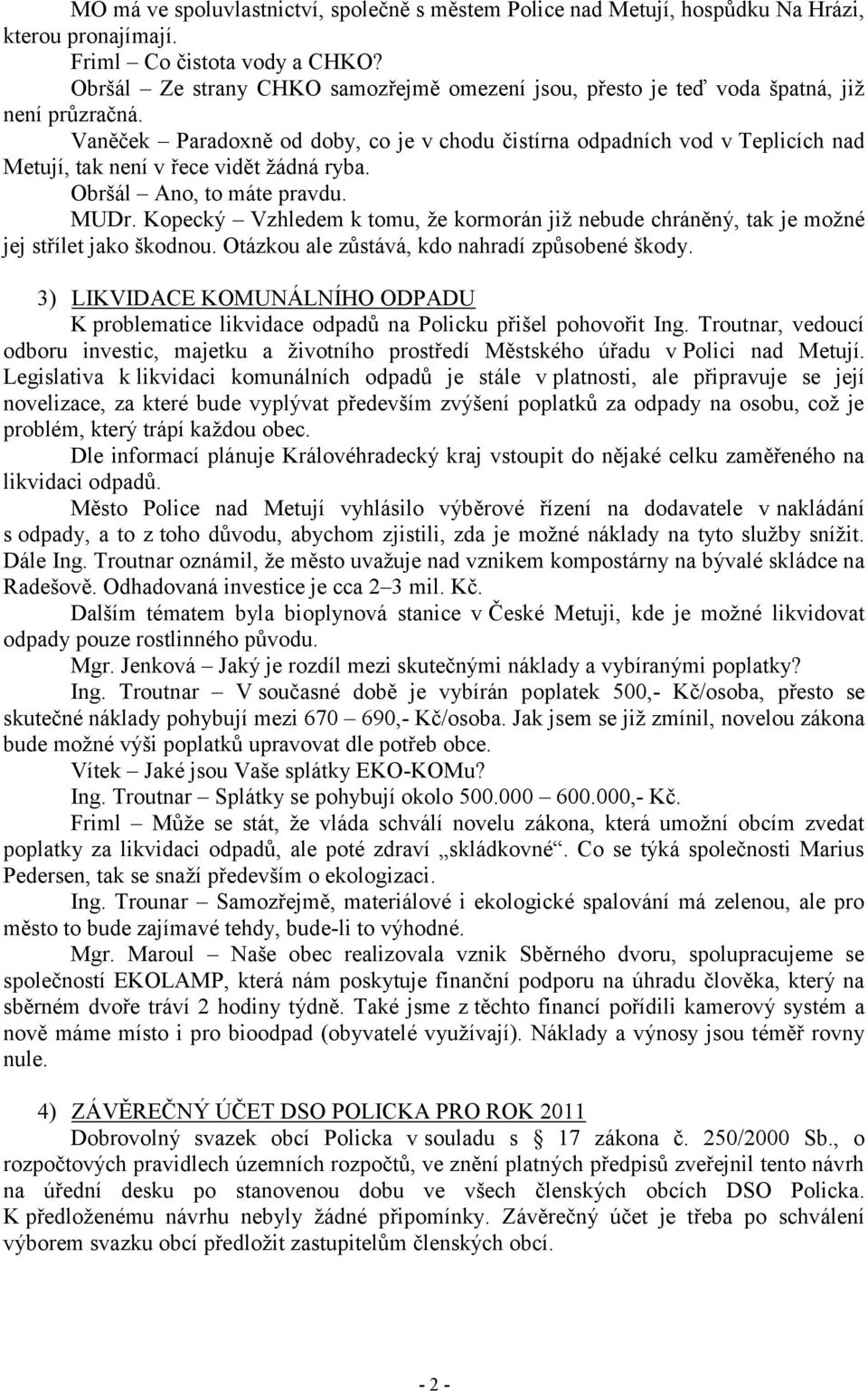 Vaněček Paradoxně od doby, co je v chodu čistírna odpadních vod v Teplicích nad Metují, tak není v řece vidět žádná ryba. Obršál Ano, to máte pravdu. MUDr.