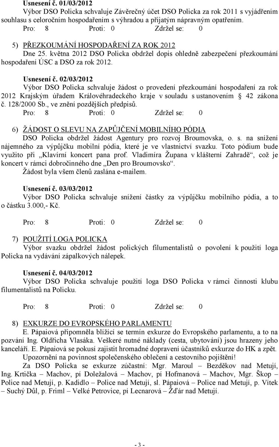 02/03/2012 Výbor DSO Policka schvaluje žádost o provedení přezkoumání hospodaření za rok 2012 Krajským úřadem Královéhradeckého kraje v souladu s ustanovením 42 zákona č. 128/2000 Sb.