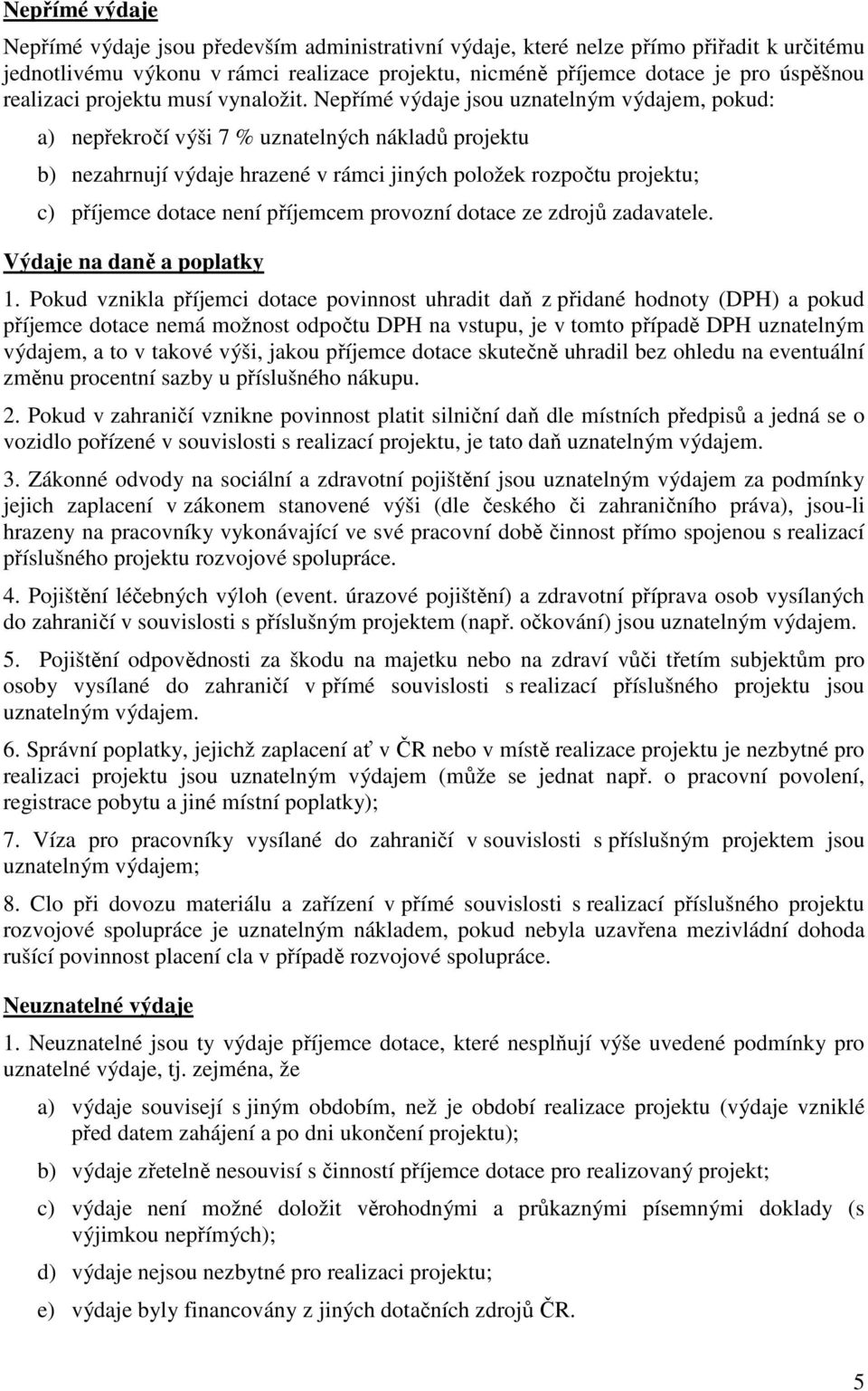 Nepřímé výdaje jsou uznatelným výdajem, pokud: a) nepřekročí výši 7 % uznatelných nákladů projektu b) nezahrnují výdaje hrazené v rámci jiných položek rozpočtu projektu; c) příjemce dotace není