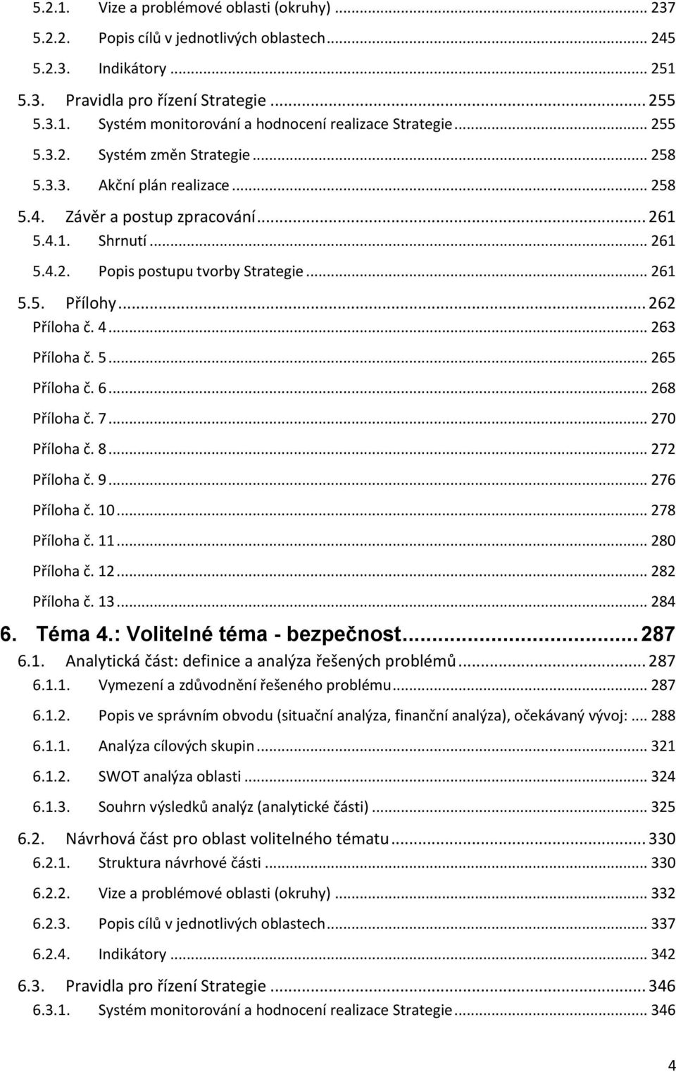 .. 262 Příloha č. 4... 263 Příloha č. 5... 265 Příloha č. 6... 268 Příloha č. 7... 270 Příloha č. 8... 272 Příloha č. 9... 276 Příloha č. 10... 278 Příloha č. 11... 280 Příloha č. 12... 282 Příloha č.