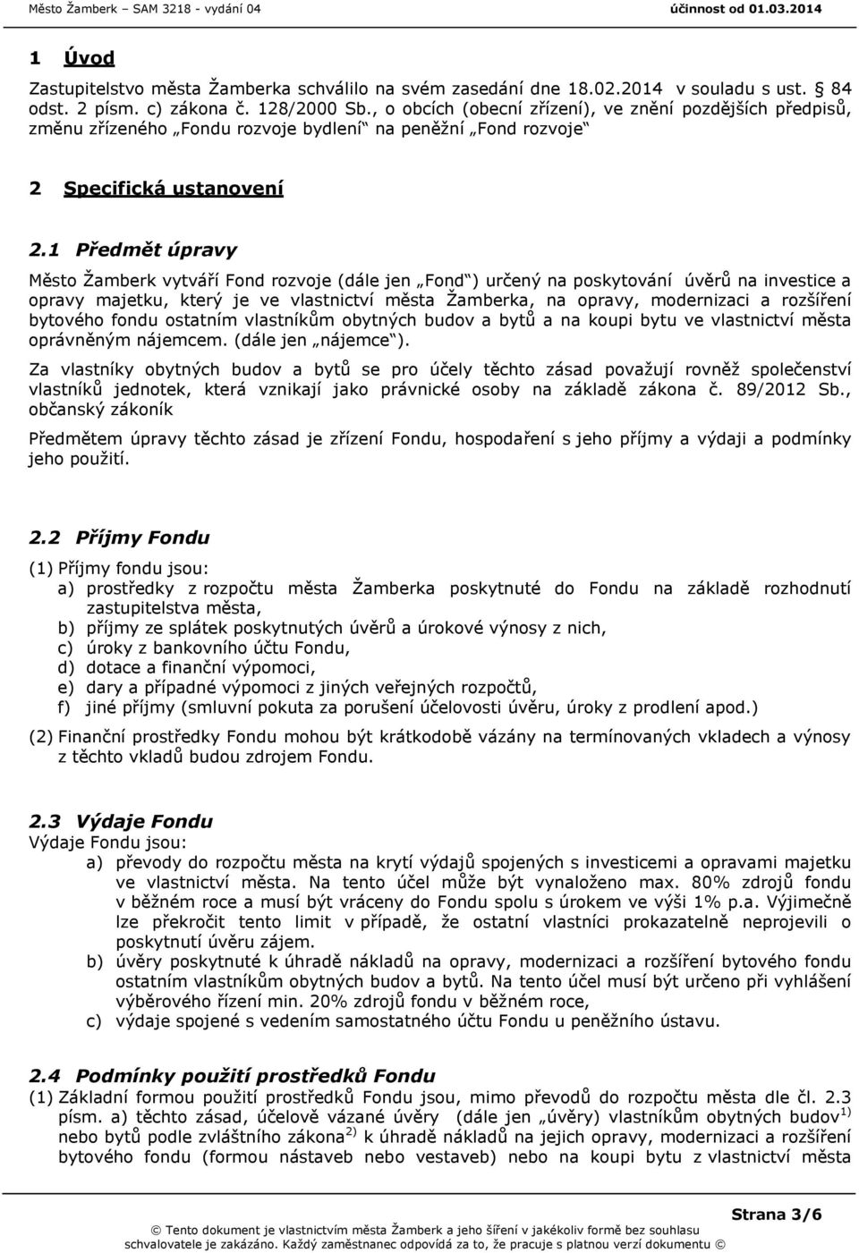 1 Předmět úpravy Město Žamberk vytváří Fond rozvoje (dále jen Fond ) určený na poskytování úvěrů na investice a opravy majetku, který je ve vlastnictví města Žamberka, na opravy, modernizaci a