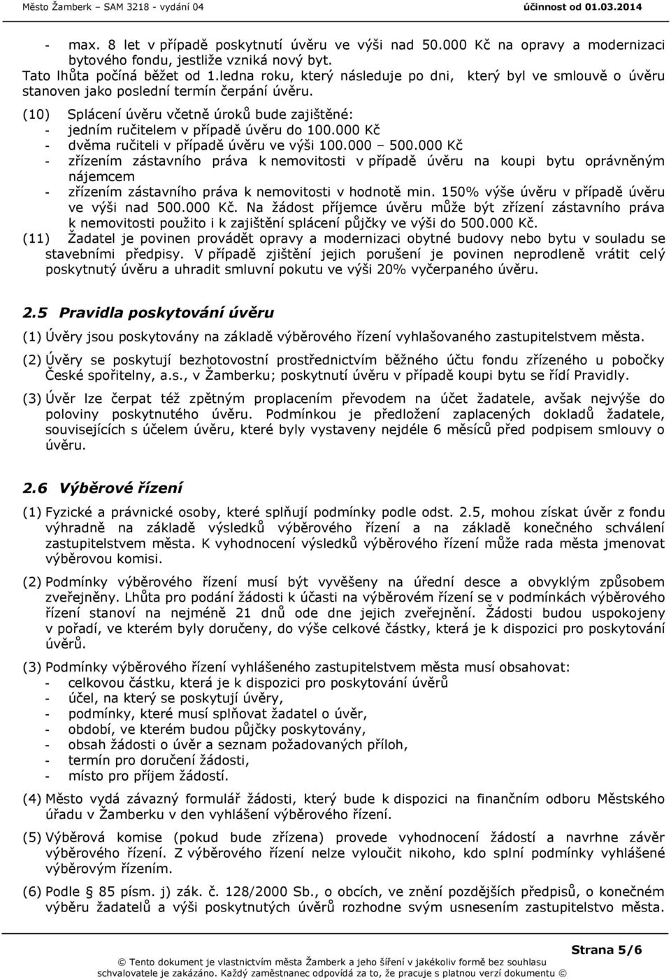 (10) Splácení úvěru včetně úroků bude zajištěné: - jedním ručitelem v případě úvěru do 100.000 Kč - dvěma ručiteli v případě úvěru ve výši 100.000 500.