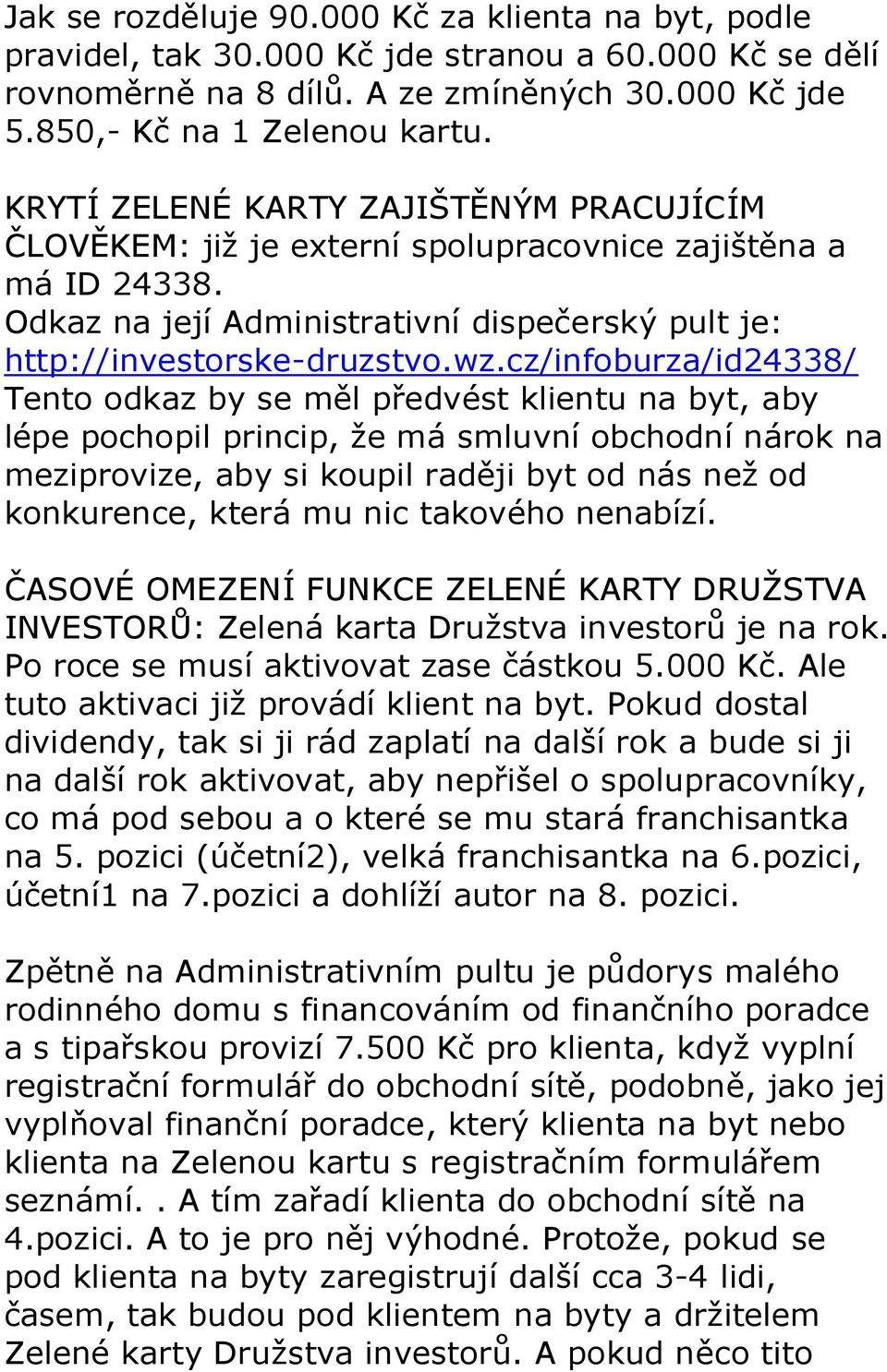 cz/infoburza/id24338/ Tento odkaz by se měl předvést klientu na byt, aby lépe pochopil princip, že má smluvní obchodní nárok na meziprovize, aby si koupil raději byt od nás než od konkurence, která