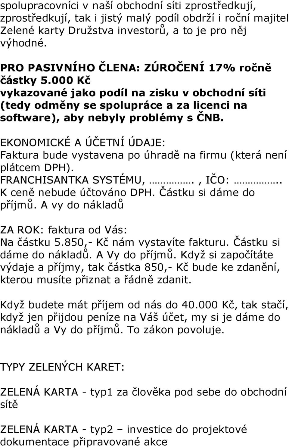 EKONOMICKÉ A ÚČETNÍ ÚDAJE: Faktura bude vystavena po úhradě na firmu (která není plátcem DPH). FRANCHISANTKA SYSTÉMU,., IČO:.. K ceně nebude účtováno DPH. Částku si dáme do příjmů.