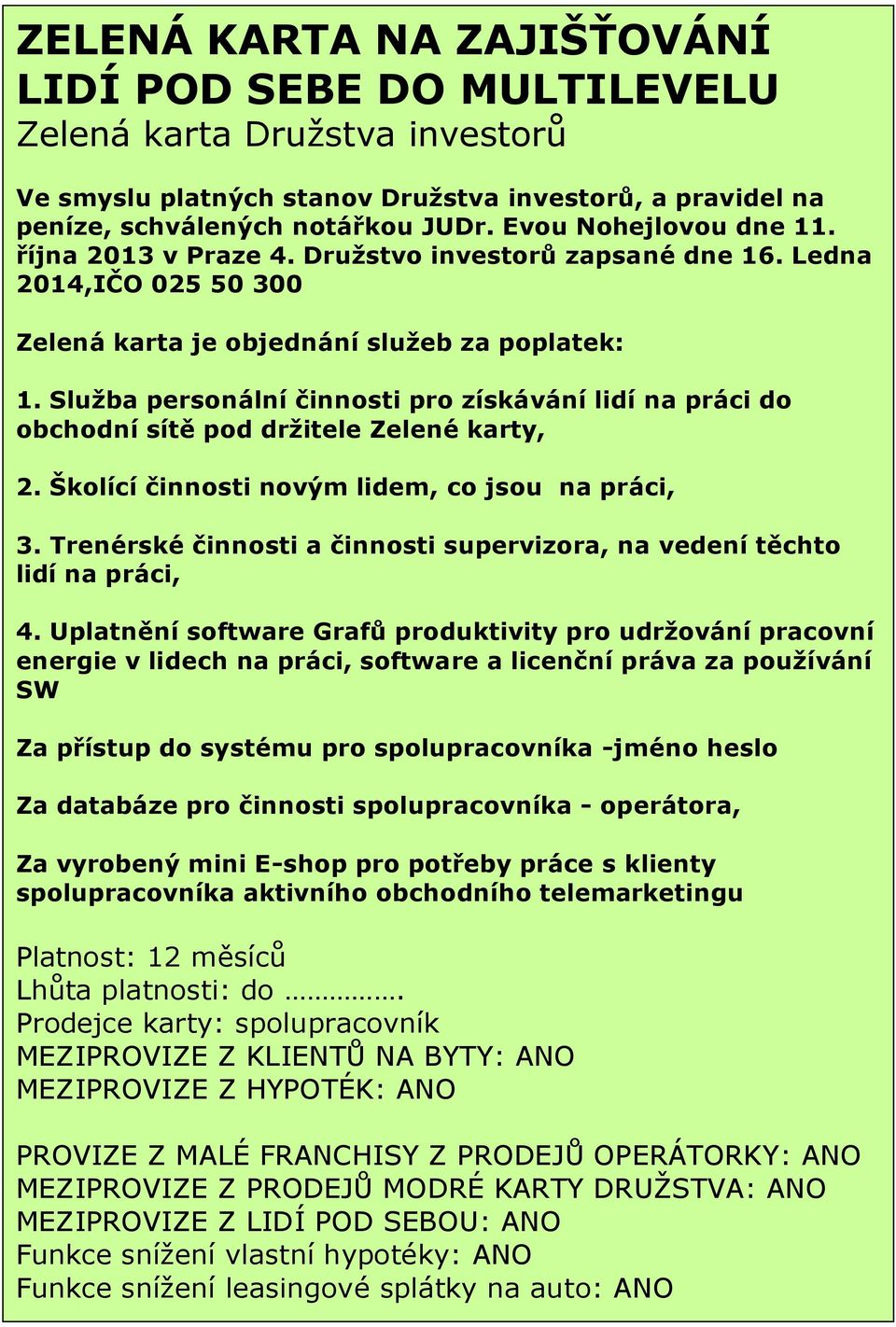 Služba personální činnosti pro získávání lidí na práci do obchodní sítě pod držitele Zelené karty, 2. Školící činnosti novým lidem, co jsou na práci, 3.