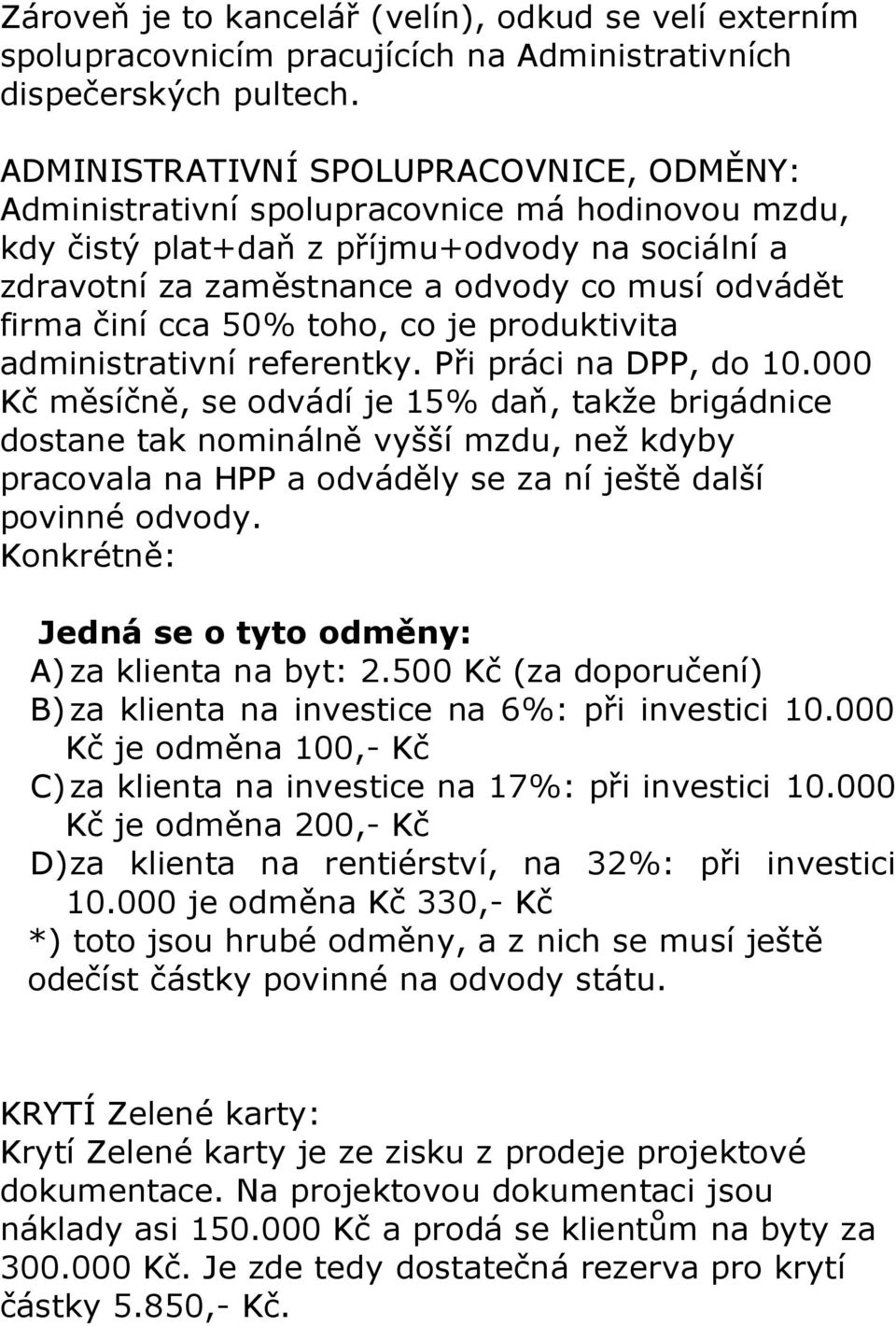 činí cca 50% toho, co je produktivita administrativní referentky. Při práci na DPP, do 10.