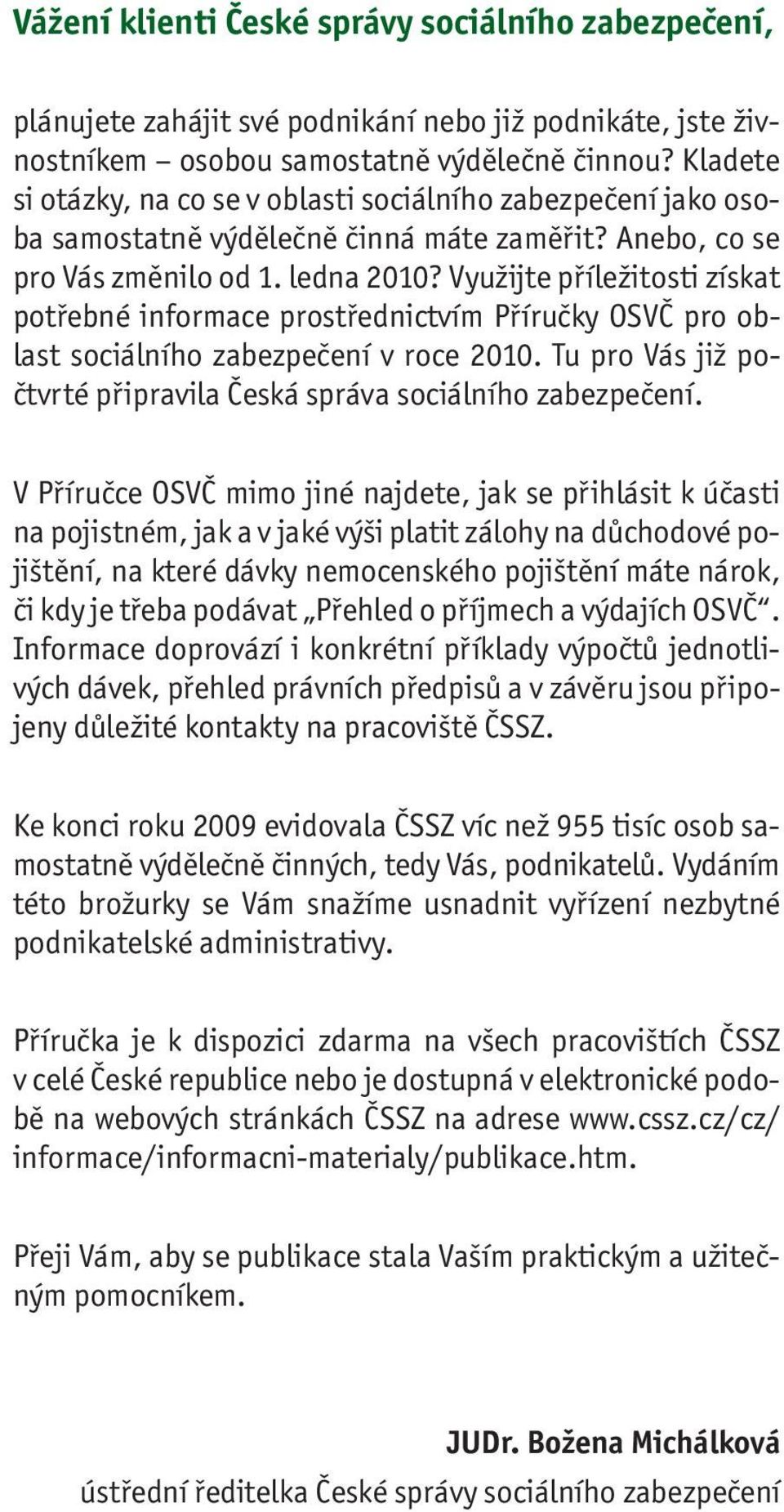 Využijte příležitosti získat potřebné informace prostřednictvím Příručky OSVČ pro oblast sociálního zabezpečení v roce 2010. Tu pro Vás již počtvrté připravila Česká správa sociálního zabezpečení.