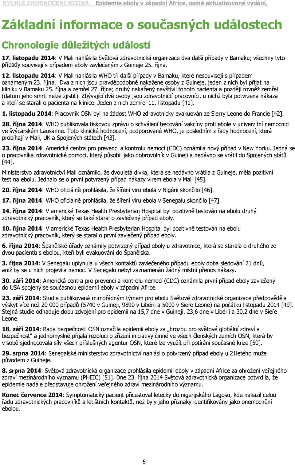 listopadu 2014: V Mali nahlásila WHO tři další případy v Bamaku, které nesouvisejí s případem oznámeným 23. října.