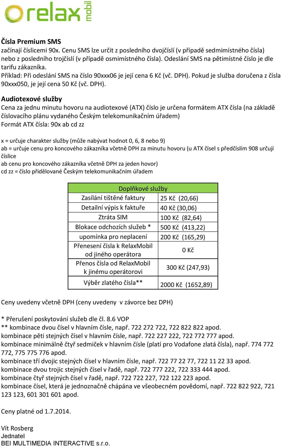 DPH). Audiotexové služby Cena za jednu minutu hovoru na audiotexové (ATX) číslo je určena formátem ATX čísla (na základě číslovacího plánu vydaného Českým telekomunikačním úřadem) Formát ATX čísla: