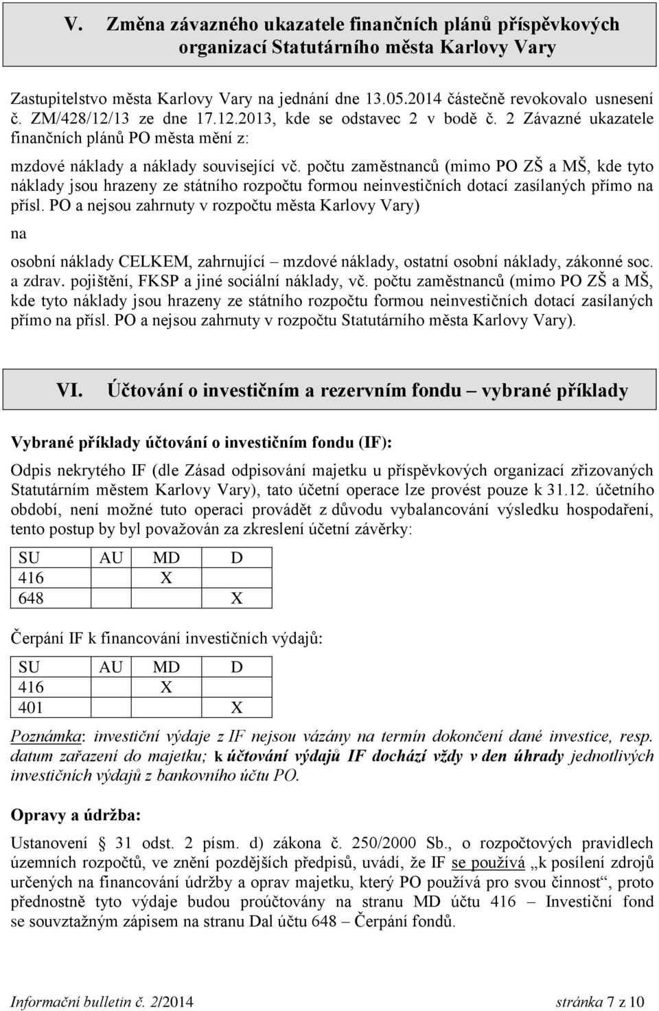 počtu zaměstnanců (mimo PO ZŠ a MŠ, kde tyto náklady jsou hrazeny ze státního rozpočtu formou neinvestičních dotací zasílaných přímo na přísl.