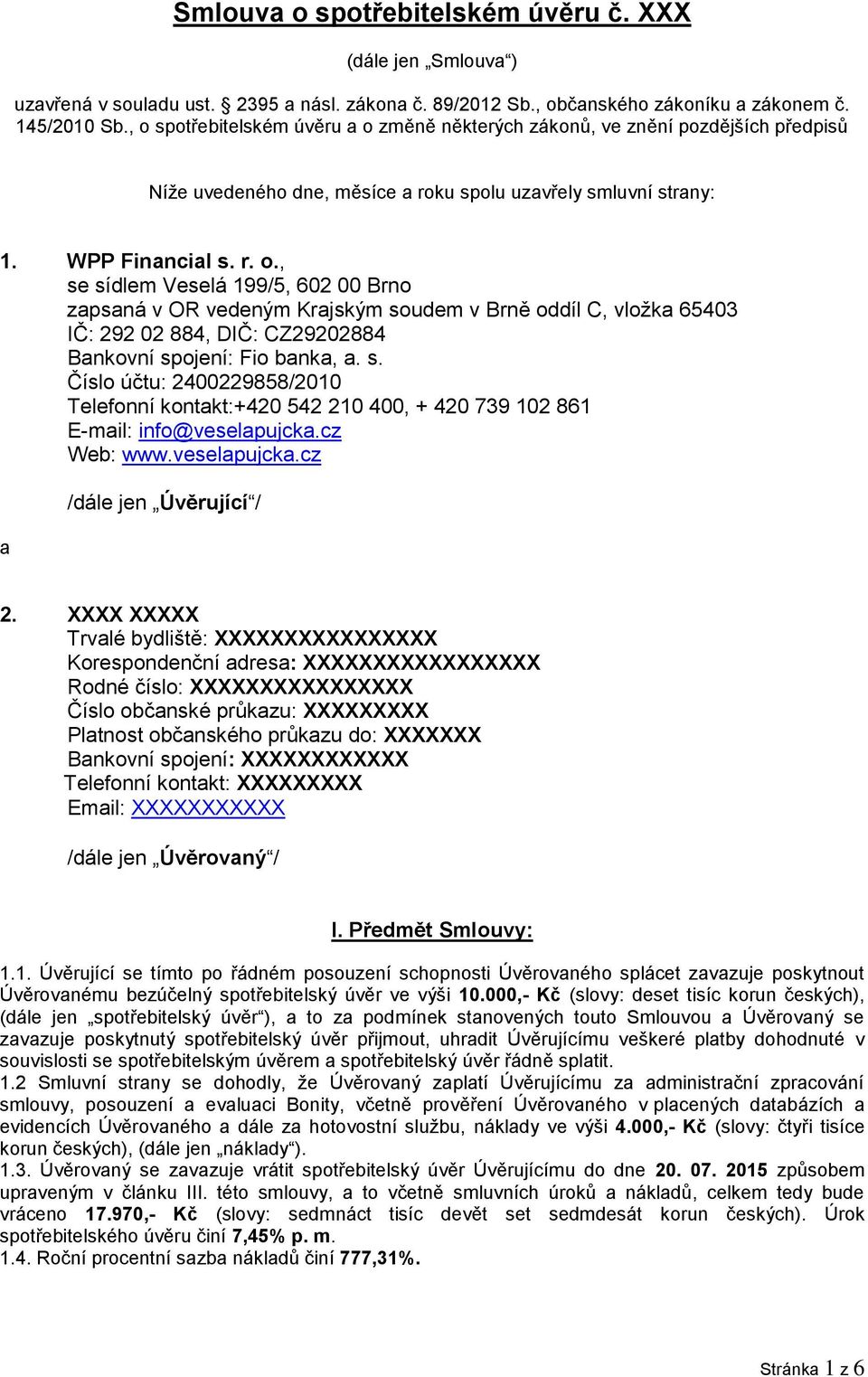 s. Číslo účtu: 2400229858/2010 Telefonní kontakt:+420 542 210 400, + 420 739 102 861 E-mail: info@veselapujcka.cz Web: www.veselapujcka.cz a /dále jen Úvěrující / 2.