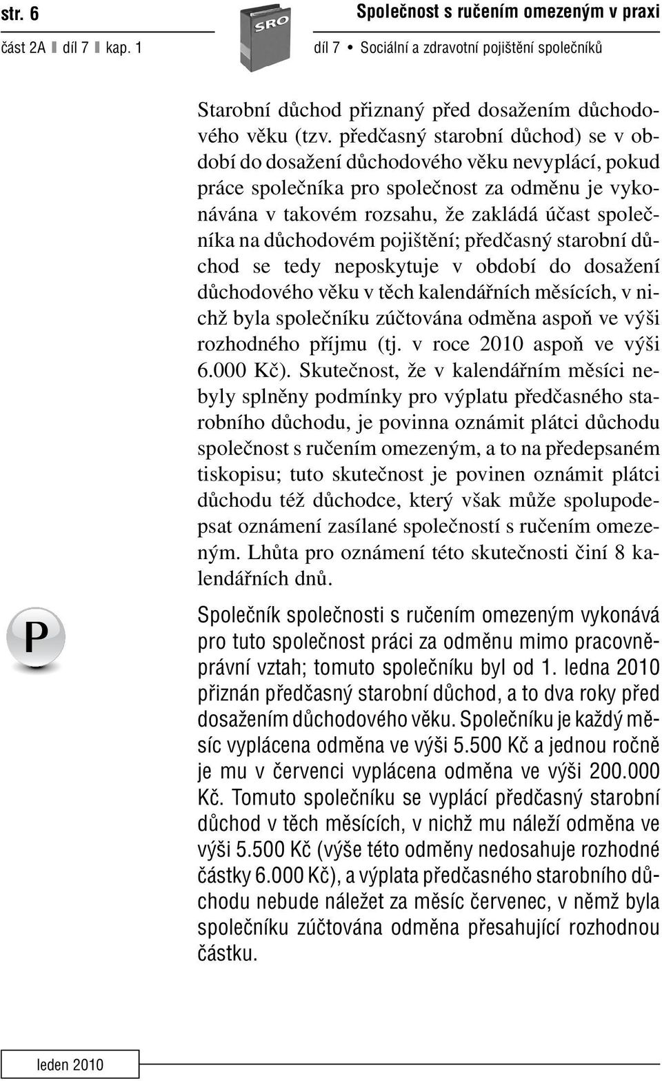 důchodovém pojištění; předčasný starobní důchod se tedy neposkytuje v období do dosažení důchodového věku v těch kalendářních měsících, v nichž byla společníku zúčtována odměna aspoň ve výši